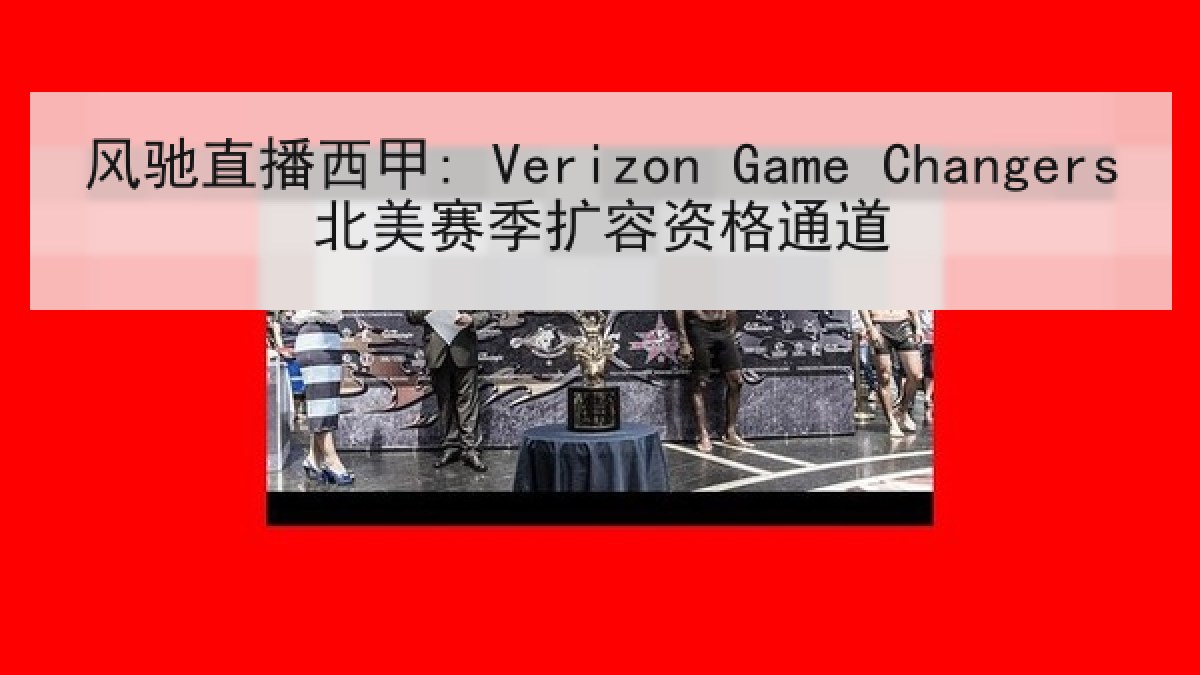 风驰直播西甲: Verizon Game Changers北美赛季扩容资格通道