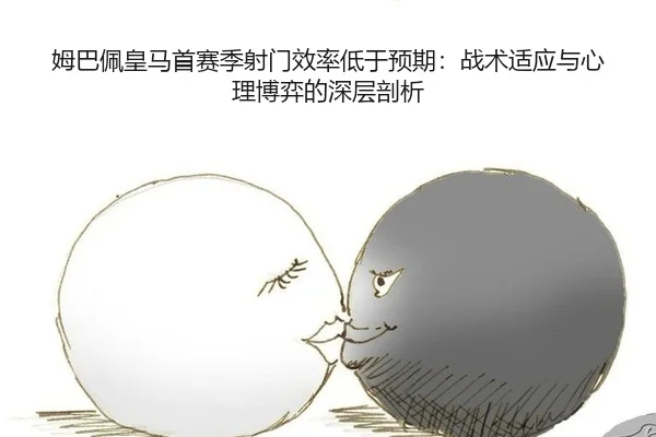姆巴佩皇马首赛季射门效率低于预期：战术适应与心理博弈的深层剖析