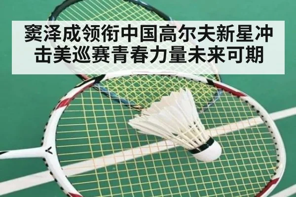 窦泽成领衔中国高尔夫新星冲击美巡赛青春力量未来可期